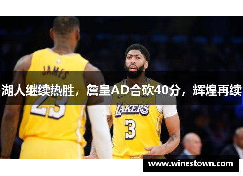 湖人继续热胜，詹皇AD合砍40分，辉煌再续